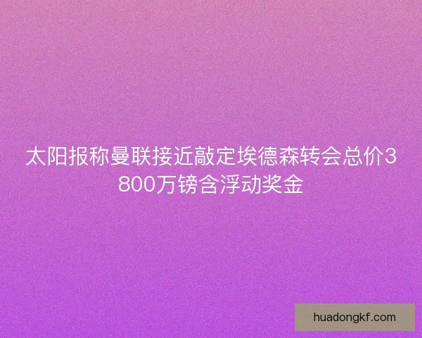 太阳报称曼联接近敲定埃德森转会总价3800万镑含浮动奖金